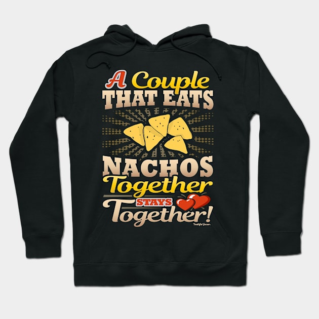 A Couple That Eats Nachos Together Stays Together Hoodie by YouthfulGeezer